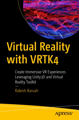 Virtual Reality with VRTK4 : Create Immersive VR Experiences Leveraging Unity3D and Virtual Reality Toolkit