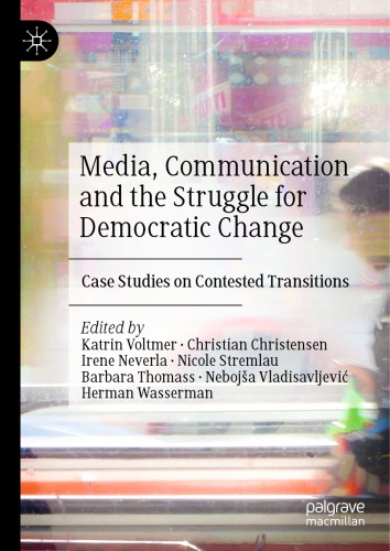 Media, Communication and the Struggle for Democratic Change: Case Studies on Contested Transitions