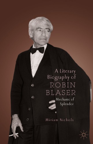A Literary Biography of Robin Blaser: Mechanic of Splendor