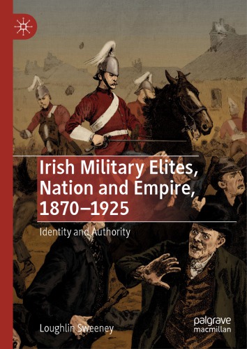 Irish Military Elites, Nation and Empire, 1870–1925: Identity and Authority