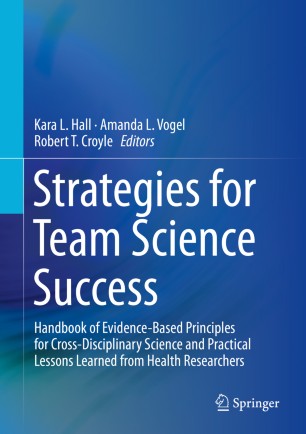 Strategies for Team Science Success: Handbook of Evidence-Based Principles for Cross-Disciplinary Science and Practical Lessons Learned from Health Researchers