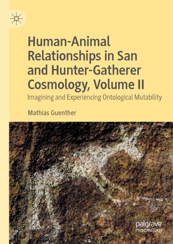 Human-Animal Relationships in San and Hunter-Gatherer Cosmology, Volume II: Imagining and Experiencing Ontological Mutability