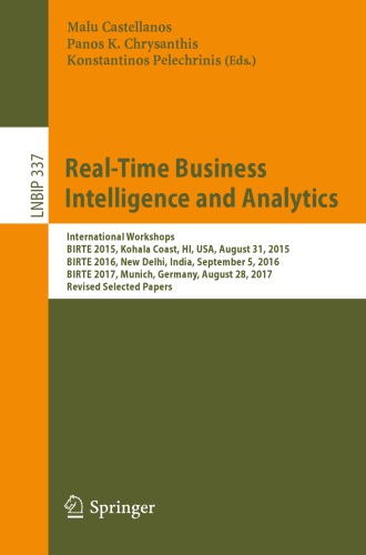 Real-Time Business Intelligence and Analytics: International Workshops, BIRTE 2015, Kohala Coast, HI, USA, August 31, 2015, BIRTE 2016, New Delhi, India, September 5, 2016, BIRTE 2017, Munich, Germany, August 28, 2017, Revised Selected Papers