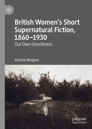 British Women’s Short Supernatural Fiction, 1860–1930: Our Own Ghostliness