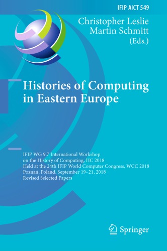 Histories of Computing in Eastern Europe: IFIP WG 9.7 International Workshop on the History of Computing, HC 2018, Held at the 24th IFIP World Computer Congress, WCC 2018, Poznań, Poland, September 19–21, 2018, Revised Selected Papers