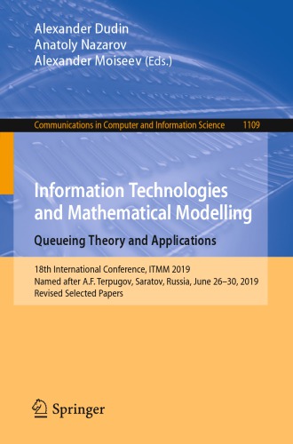 Information Technologies and Mathematical Modelling. Queueing Theory and Applications: 18th International Conference, ITMM 2019, Named after A.F. Terpugov, Saratov, Russia, June 26–30, 2019, Revised Selected Papers