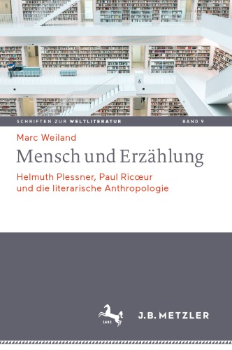 Mensch und Erzählung: Helmuth Plessner, Paul Ricœur und die literarische Anthropologie