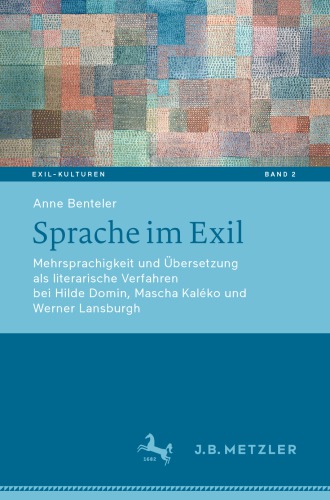 Sprache im Exil: Mehrsprachigkeit und Übersetzung als literarische Verfahren bei Hilde Domin, Mascha Kaléko und Werner Lansburgh