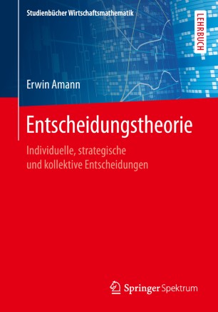 Entscheidungstheorie: Individuelle, strategische und kollektive Entscheidungen