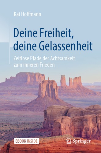 Deine Freiheit, deine Gelassenheit : Zeitlose Pfade der Achtsamkeit zum inneren Frieden