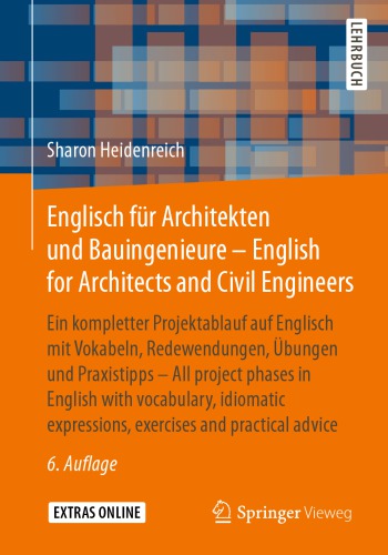 Englisch für Architekten und Bauingenieure - English for Architects and Civil Engineers: Ein kompletter Projektablauf auf Englisch mit Vokabeln, Redewendungen, Übungen und Praxistipps - All project phases in English with vocabulary, idiomatic expressions, exercises and practical advice
