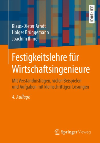 Festigkeitslehre für Wirtschaftsingenieure: Mit Verständnisfragen, vielen Beispielen und Aufgaben mit kleinschrittigen Lösungen