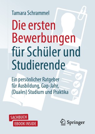 Die ersten Bewerbungen für Schüler und Studierende : Ein persönlicher Ratgeber für Ausbildung, Gap-Jahr, (Duales) Studium und Praktika