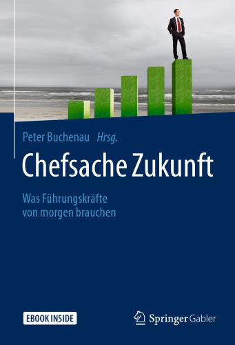Chefsache Zukunft : Was Führungskräfte von morgen brauchen