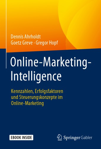 Online-Marketing-Intelligence: Kennzahlen, Erfolgsfaktoren und Steuerungskonzepte im Online-Marketing
