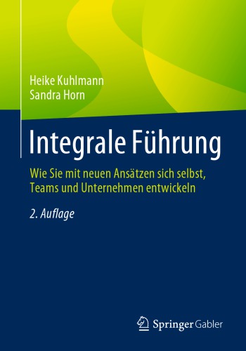 Integrale Führung: Wie Sie mit neuen Ansätzen sich selbst, Teams und Unternehmen entwickeln