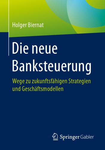 Die neue Banksteuerung: Wege zu zukunftsfähigen Strategien und Geschäftsmodellen