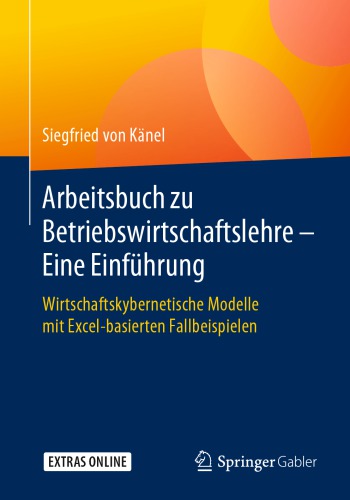 Arbeitsbuch zu Betriebswirtschaftslehre – Eine Einführung: Wirtschaftskybernetische Modelle mit Excel-basierten Fallbeispielen
