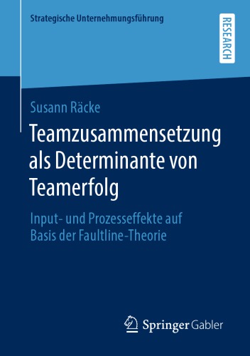 Teamzusammensetzung als Determinante von Teamerfolg: Input- und Prozesseffekte auf Basis der Faultline-Theorie