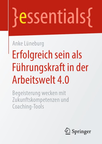 Erfolgreich sein als Führungskraft in der Arbeitswelt 4.0: Begeisterung wecken mit Zukunftskompetenzen und Coaching-Tools