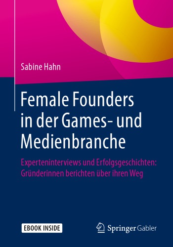 Female Founders in der Games- und Medienbranche: Experteninterviews und Erfolgsgeschichten: Gründerinnen berichten über ihren Weg