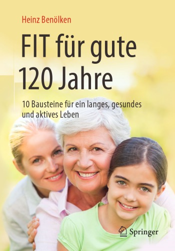 Fit für gute 120 Jahre: 10 Bausteine für ein langes, gesundes und aktives Leben