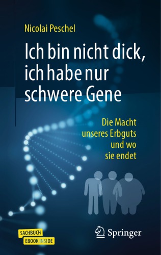 Ich bin nicht dick, ich habe nur schwere Gene: Die Macht unseres Erbguts und wo sie endet