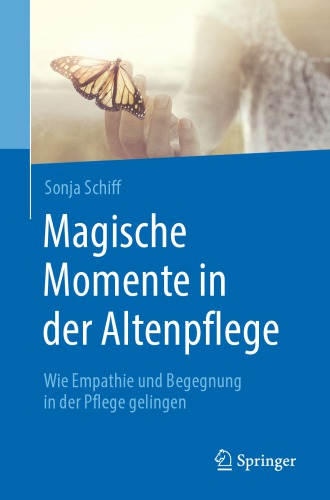 Magische Momente in der Altenpflege : Wie Empathie und Begegnung in der Pflege gelingen
