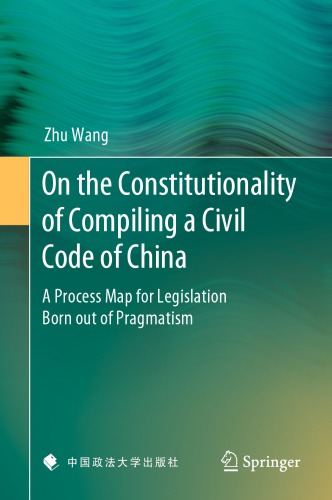 On the Constitutionality of Compiling a Civil Code of China: A Process Map for Legislation Born out of Pragmatism