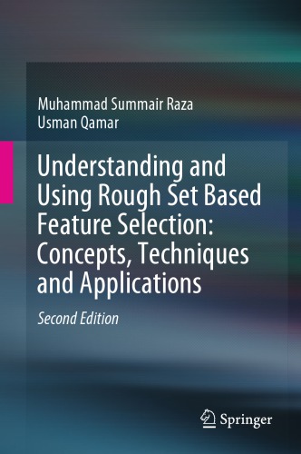 Understanding and Using Rough Set Based Feature Selection: Concepts, Techniques and Applications