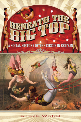 Beneath the Big Top: A Social History of the Circus in Britain