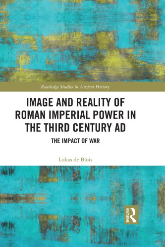 Image and Reality of Roman Imperial Power in the Third Century Ad: The Impact of War