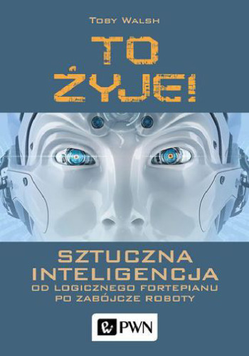 To żyje! Sztuczna inteligencja. Od logicznego fortepianu po zabójcze roboty