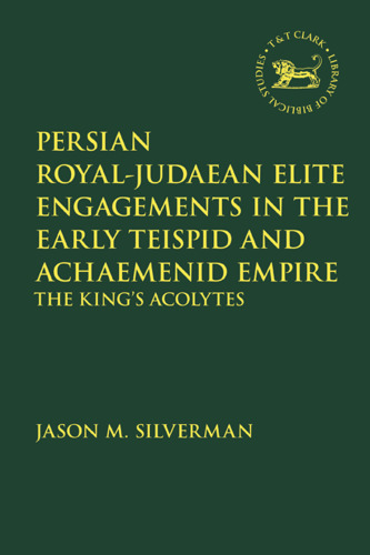 Persian Royal-Judaean Elite Engagements in the Early Teispid and Achaemenid Empire: The King’s Acolytes