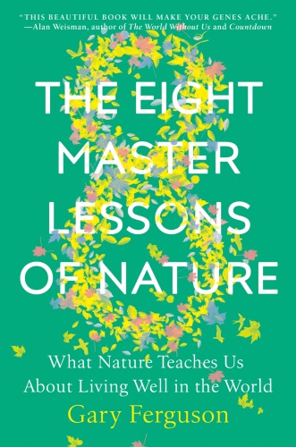 Eight Master Lessons of Nature: What Nature Teaches Us About Living Well In The World