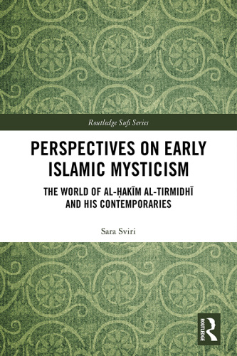 Perspectives on early Islamic mysticism : the world of al-Ḥakīm al-Tirmidhī and his contemporaries