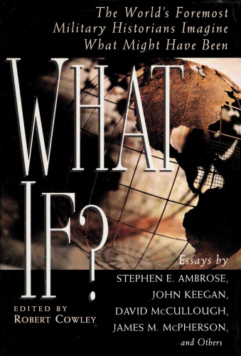 What If? : The World’s Foremost Military Historians Imagine What Might Have Been