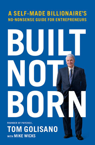 Built, not born: a self made billionaire's no-nonsense guide for entrepreneurs