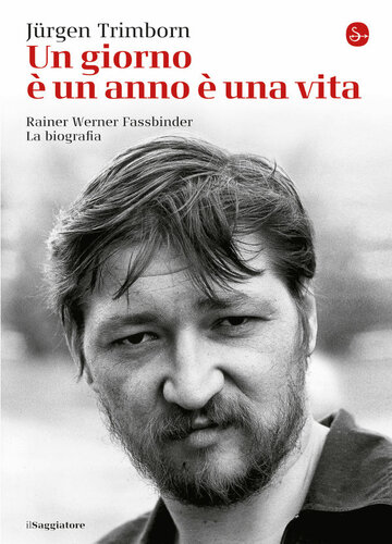 Un giorno è un anno è una vita. Rainer Werner Fassbinder. La biografia