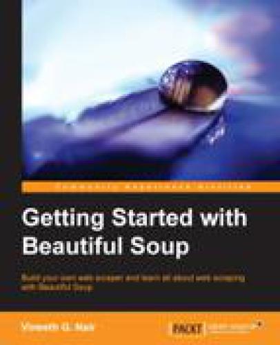Getting started with Beautiful Soup : build your own web scraper and learn all about web scraping with Beautiful Soup