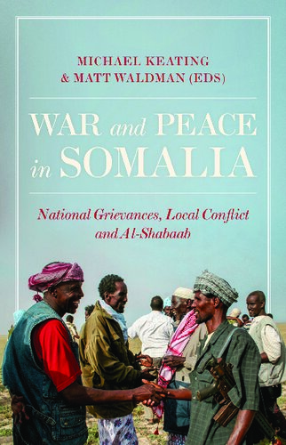 War and Peace in Somalia: National Grievances, Local Conflict and Al-Shabaab