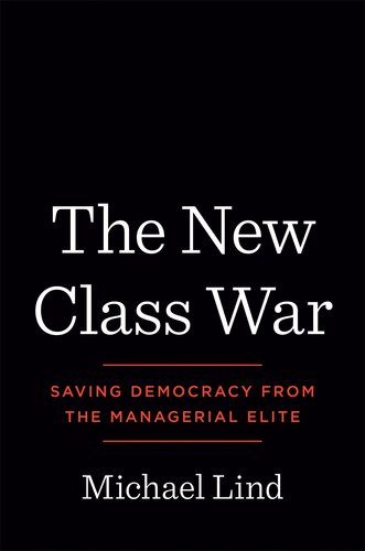 The New Class War: Saving Democracy from the Managerial Elite