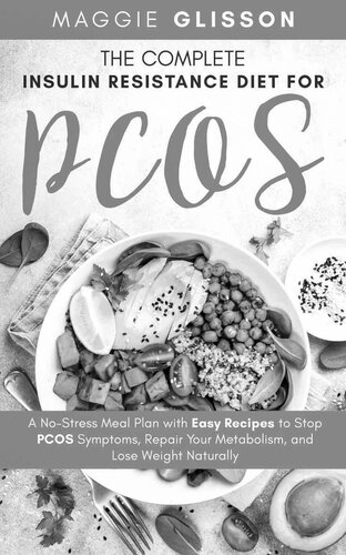 The Complete Insulin Resistance Diet for PCOS: A No-Stress Meal Plan with Easy Recipes to Stop PCOS Symptoms, Repair Your Metabolism, and Lose Weight Naturally