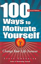100 ways to motivate yourself : change your life forever. - Includes index
