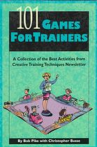 101 games for trainers : a collection of the best activities from Creative training techniques newsletter