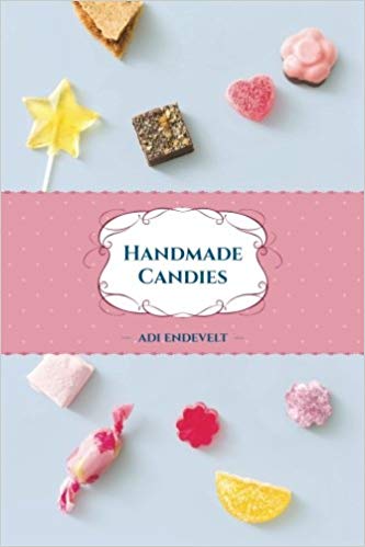 Handmade Candies: Recipes for Homemade Desserts such as: Marshmallow, Fudge, Nougat, Marzipan and Taffies, Put Together in One Yummy Cookbook