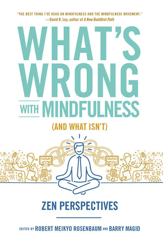 What's Wrong with Mindfulness (And What Isn't): Zen Perspectives