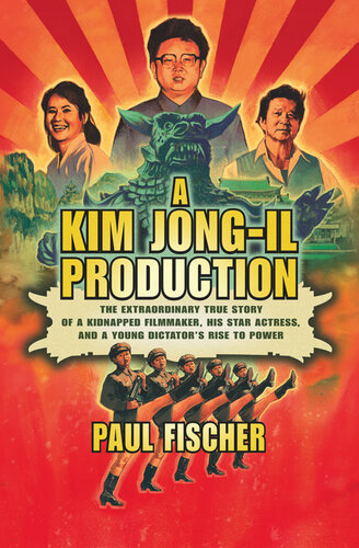 A Kim Jong-Il Production: The Extraordinary True Story of a Kidnapped Filmmaker, His Star Actress, and a Young Dictator's Rise to Power