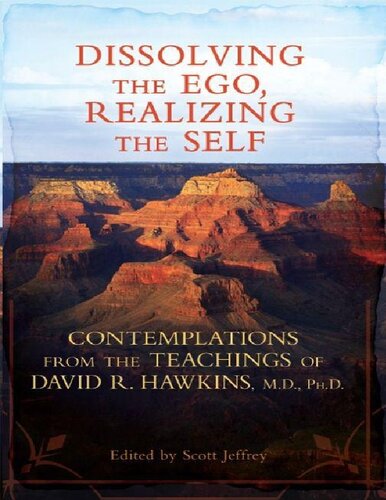 Dissolving the Ego, Realizing the Self: Contemplations from the Teachings of David R. Hawkins, M.D., Ph.D.