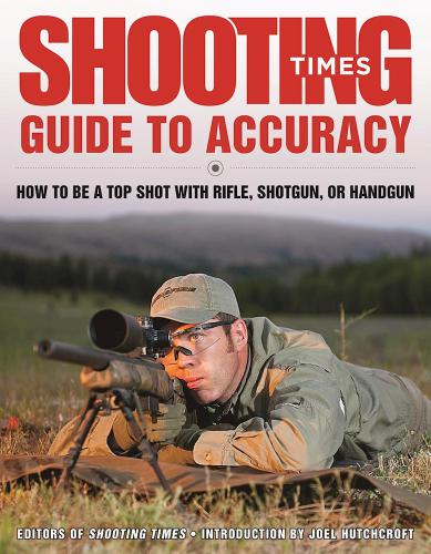 Shooting Times guide to accuracy : how to be a top shot with rifle, shotgun, or handgun